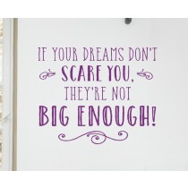 If your dreams don't scare you, they're not big enough!